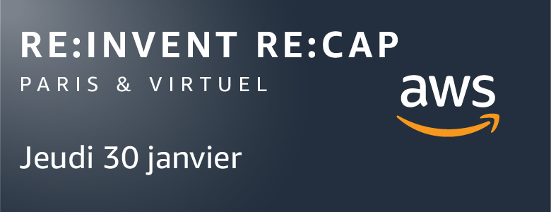 re:cap re:Invent 30 janvier re:cap re:Invent 30 janvier