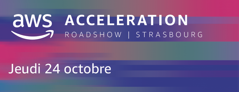 AWS Acceleration Roadshow Strasbourg AWS Acceleration Roadshow Strasbourg