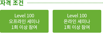 자격 조건 Level 100 오프라인/온라인 세미나 1회 이상 참여