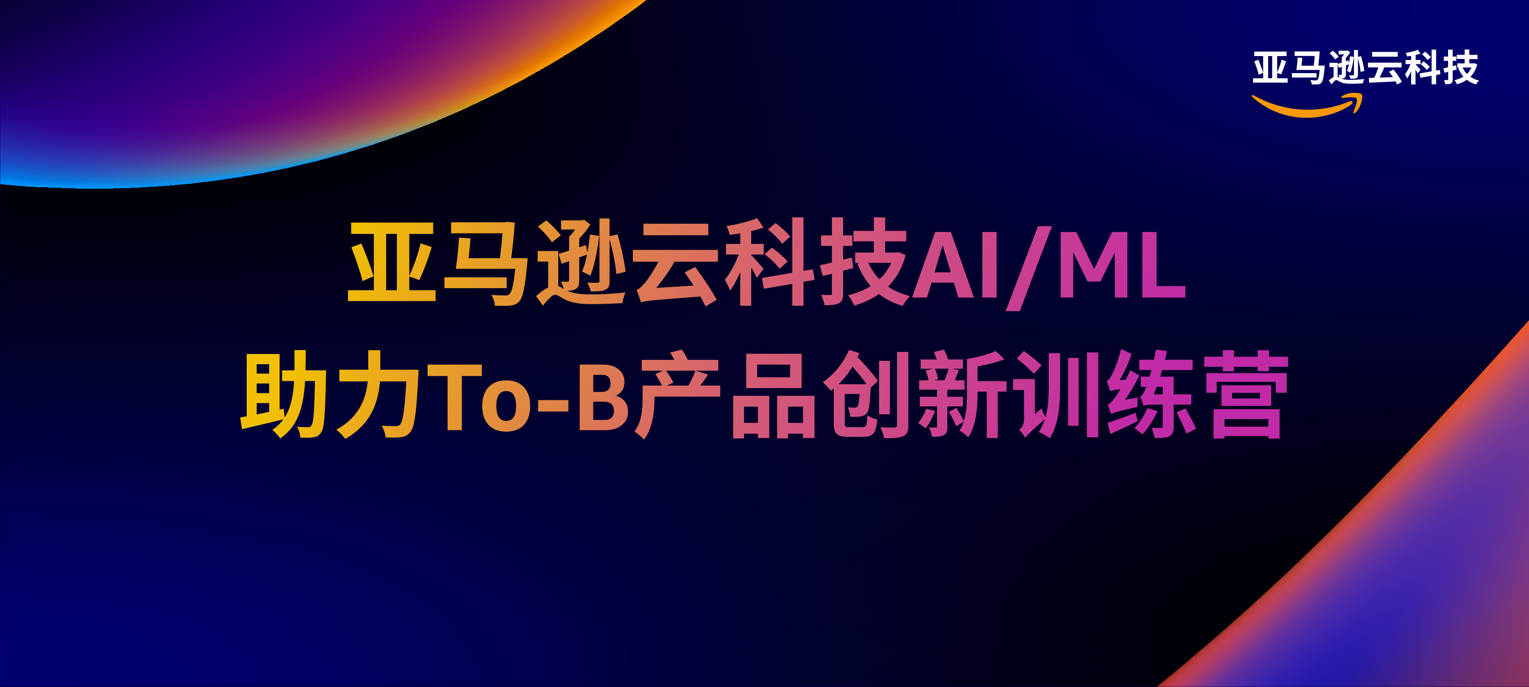 亚马逊云科技AI/ML助力To-B产品创新训练营 亚马逊云科技AI/ML助力To-B产品创新训练营