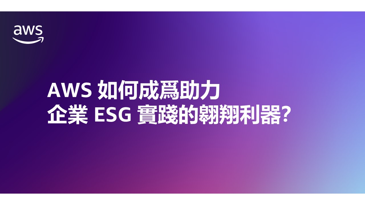 AWS 如何成爲助力企業 ESG 實踐的翱翔利器？