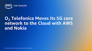 O2 Telefonica 借助 AWS 和 Nokia 将其 5G 核心网络迁移到云端