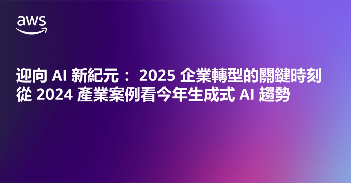 迎向 AI 新紀元：2025 企業轉型的關鍵時刻 從 2024 產業案例看今年生成式 AI 趨勢