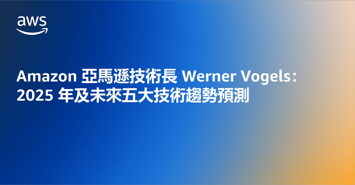 Amazon亞馬遜技術長Werner Vogels：2025年及未來五大技術趨勢預測