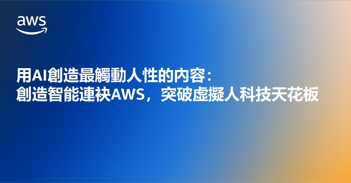 用AI創造最觸動人性的內容： 創造智能連袂AWS，突破虛擬人科技天花板