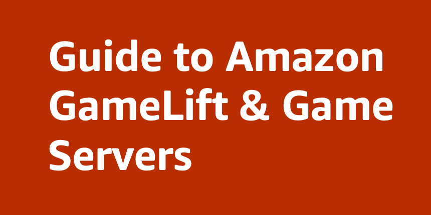 Guide to Amazon GameLift &amp; Game Servers