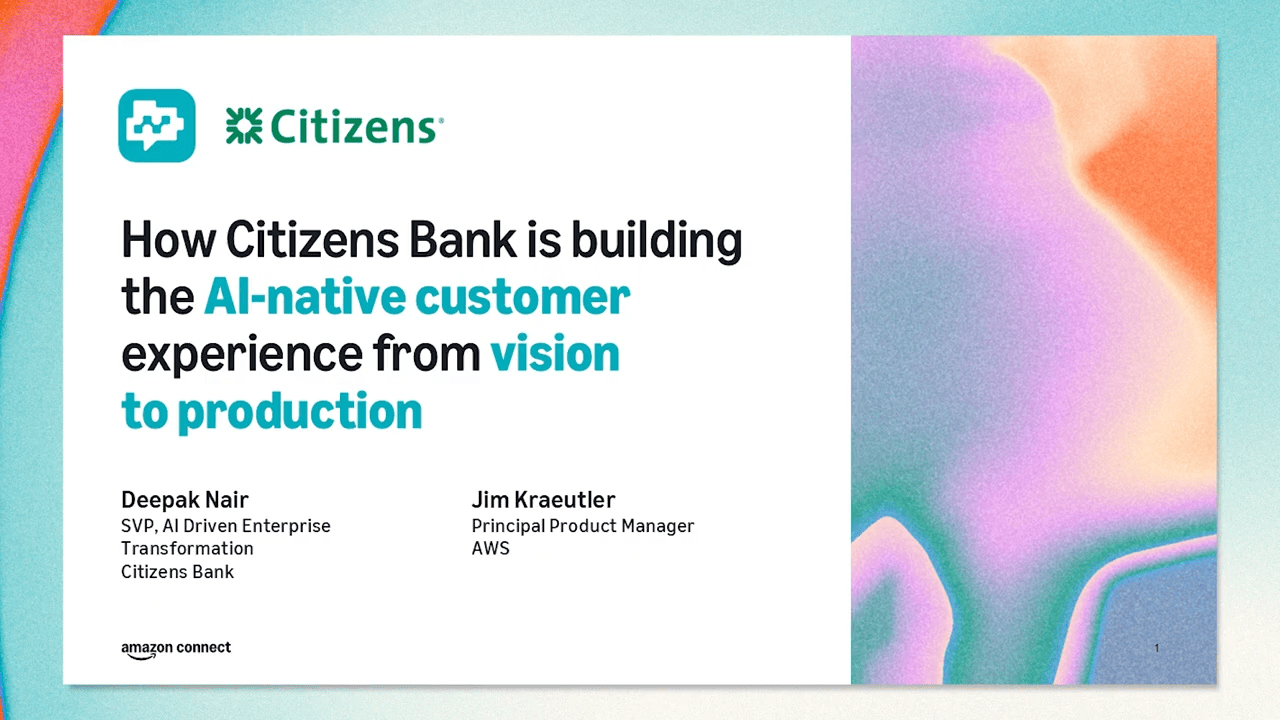 Amazon Connect Customer session title card: How Citizens Bank is building the AI-native customer experience from vision to production, with Deepak Nair of Citizens Bank and Jim Kraeutler of AWS