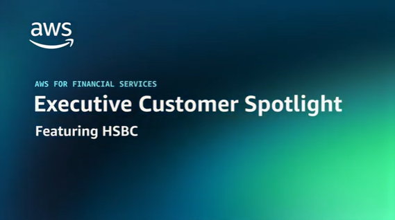 "Text on a gradient blue and green background reads: 'AWS for Financial Services, Executive Customer Spotlight, Featuring HSBC.'"
