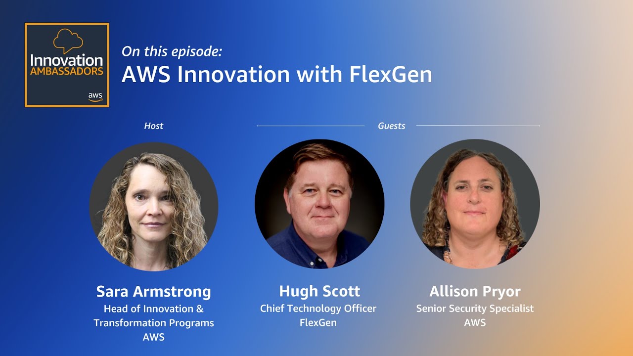 Thumbnail image for the podcast episode 'AWS Innovation with FlexGen' from the Innovation Ambassadors series. Featuring Sara Armstrong (AWS), Hugh Scott (FlexGen), and Allison Pryor (AWS).