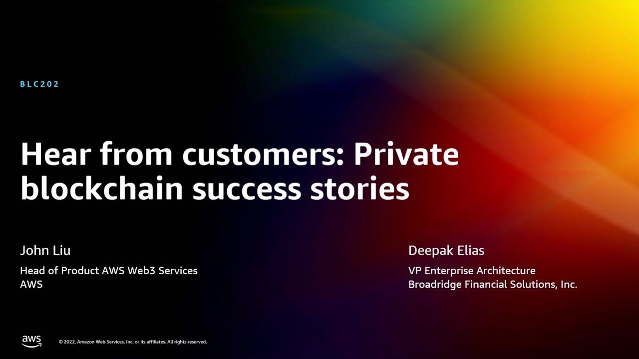 YouTube thumbnail featuring the title 'Hear from customers: Private blockchain success stories' with AWS branding, multicolor background, and speaker names John Liu (Head of Product AWS Web3 Services, AWS) and Deepak Elias (VP Enterprise Architecture, Broadridge Financial Solutions, Inc.).