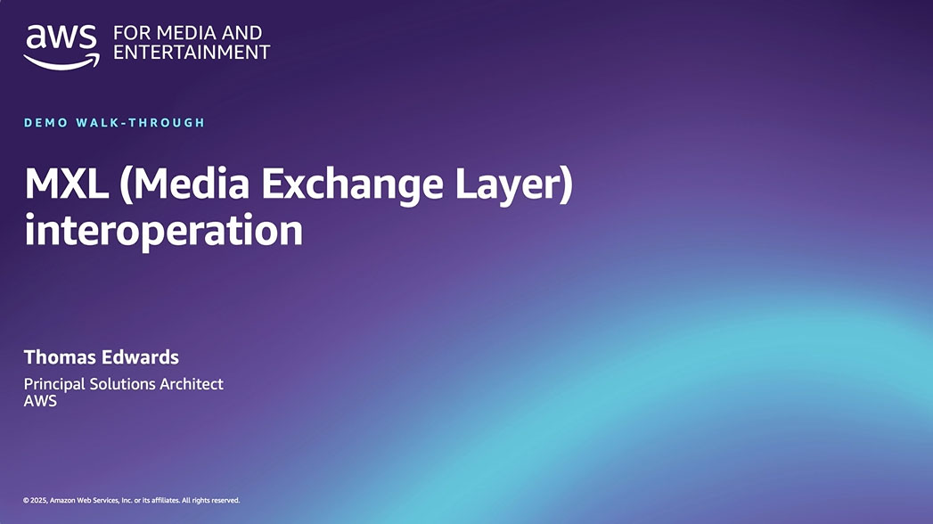 Slide for 'MXL (Media Exchange Layer) interoperation' AWS demo walk-through, presented by Thomas Edwards, Principal Solutions Architect, AWS, for Media and Entertainment.