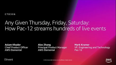 Slide from an AWS re:Invent session titled 'Any Given Thursday, Friday, Saturday: How Pac-12 streams hundreds of live events,' featuring Aslam Khader (Chief Product Officer, AWS Elemental), Alex Zhang (Principal Product Manager, AWS Elemental), and Mark Kramer (VP, Engineering and Technology, Pac-12).
