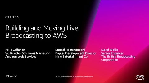 Title slide for a presentation called 'Building and Moving Live Broadcasting to AWS,' featuring speakers from Amazon Web Services, Nine Entertainment Co., and the British Broadcasting Corporation, shown at AWS re:Invent.